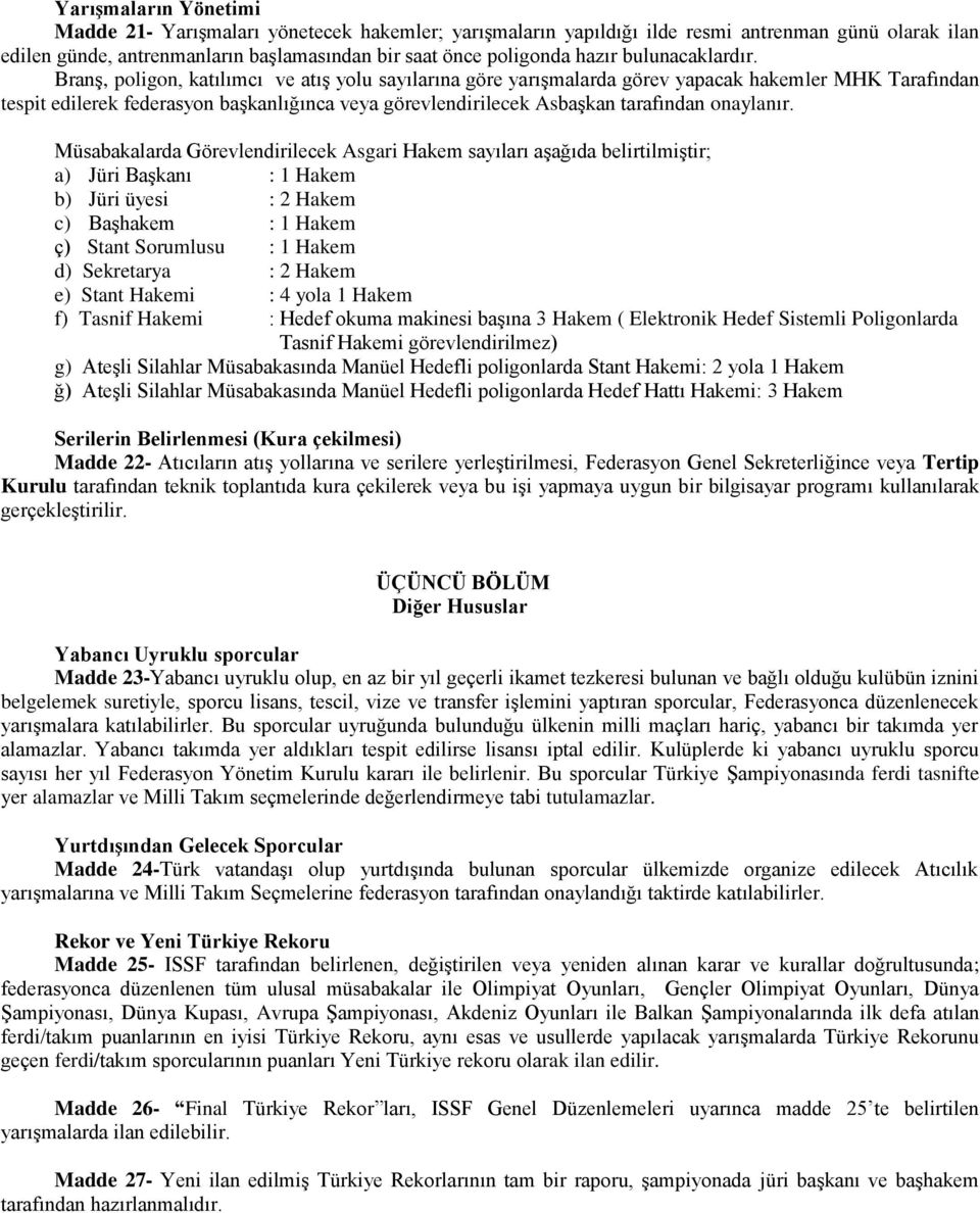 Branş, poligon, katılımcı ve atış yolu sayılarına göre yarışmalarda görev yapacak hakemler MHK Tarafından tespit edilerek federasyon başkanlığınca veya görevlendirilecek Asbaşkan tarafından onaylanır.