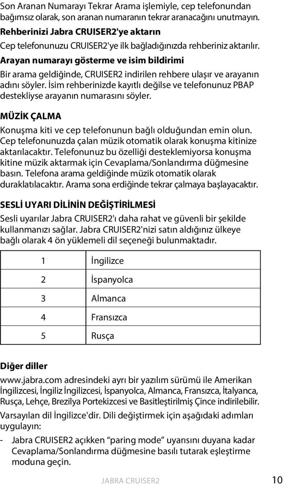 Arayan numarayı gösterme ve isim bildirimi Bir arama geldiğinde, CRUISER2 indirilen rehbere ulaşır ve arayanın adını söyler.