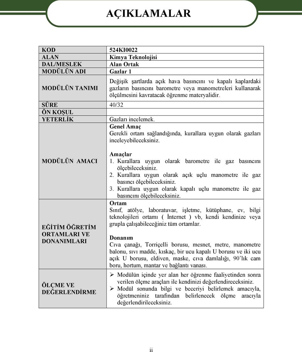 Genel Amaç Gerekli ortam sağlandığında, kurallara uygun olarak gazları inceleyebileceksiniz. MODÜLÜN AMACI EĞİTİM ÖĞRETİM ORTAMLARI VE DONANIMLARI ÖLÇME VE DEĞERLENDİRME Amaçlar 1.