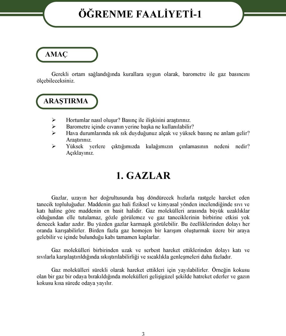 Yüksek yerlere çıktığımızda kulağımızın çınlamasının nedeni nedir? Açıklayınız. 1. GAZLAR Gazlar, uzayın her doğrultusunda baş döndürecek hızlarla rastgele hareket eden tanecik topluluğudur.