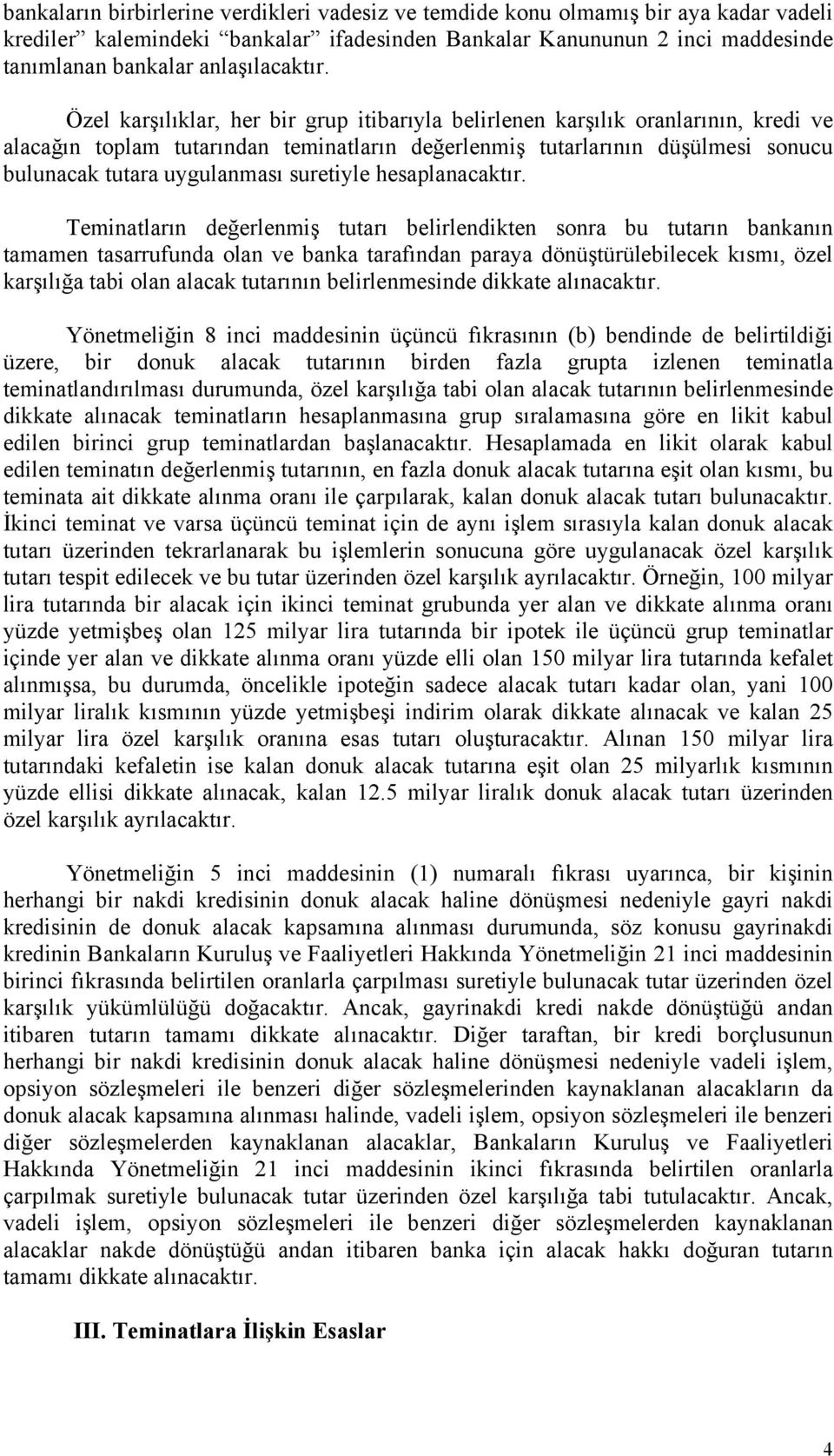 Özel karşılıklar, her bir grup itibarıyla belirlenen karşılık oranlarının, kredi ve alacağın toplam tutarından teminatların değerlenmiş tutarlarının düşülmesi sonucu bulunacak tutara uygulanması