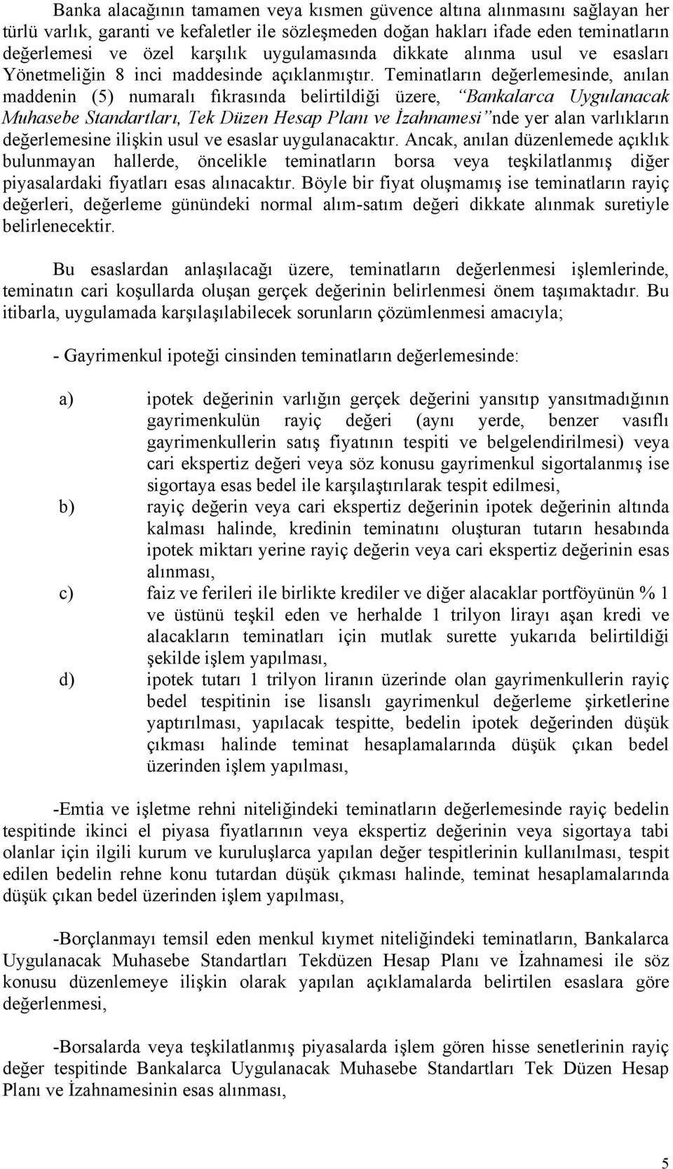 Teminatların değerlemesinde, anılan maddenin (5) numaralı fıkrasında belirtildiği üzere, Bankalarca Uygulanacak Muhasebe Standartları, Tek Düzen Hesap Planı ve İzahnamesi nde yer alan varlıkların