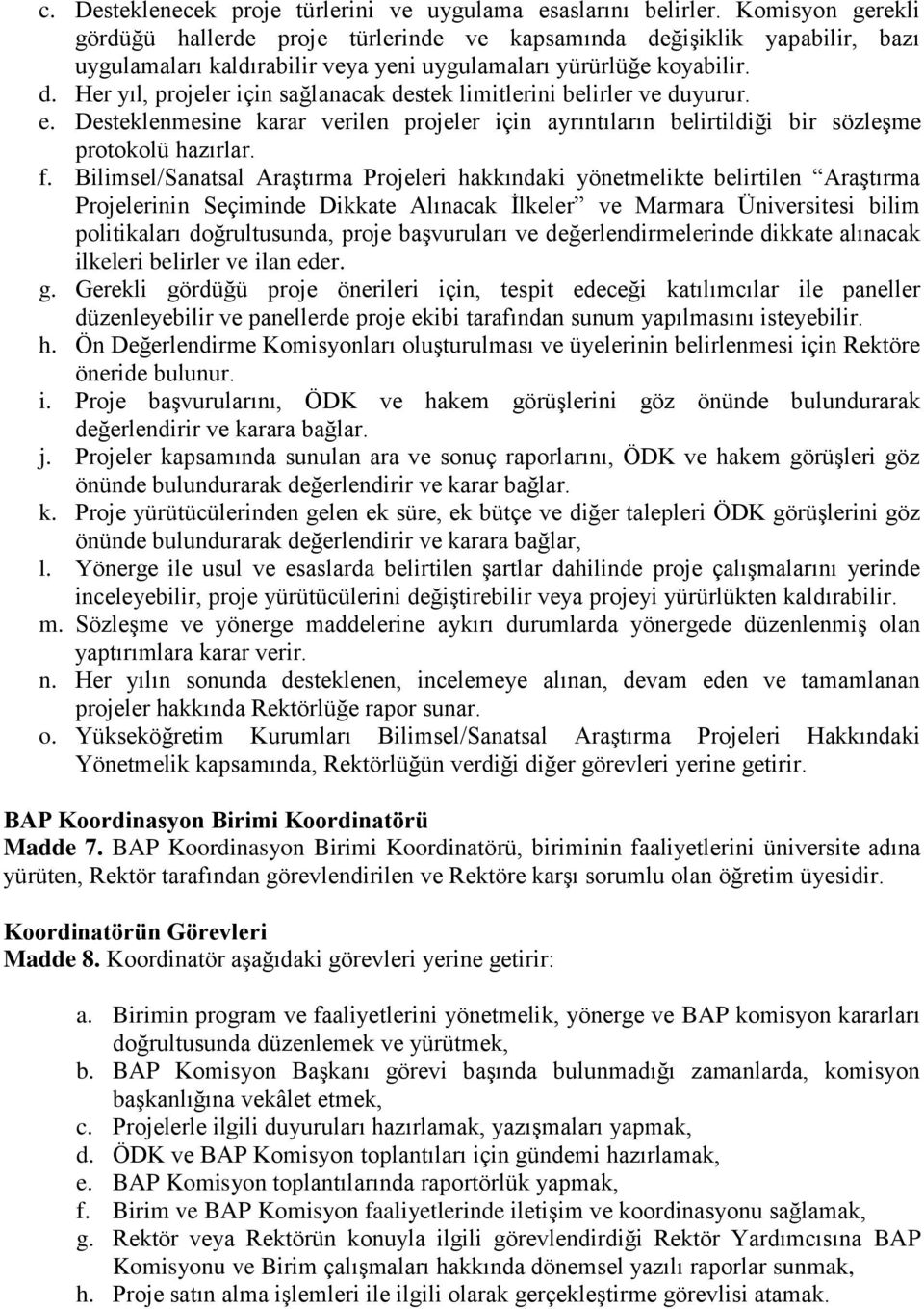 e. Desteklenmesine karar verilen projeler için ayrıntıların belirtildiği bir sözleşme protokolü hazırlar. f.