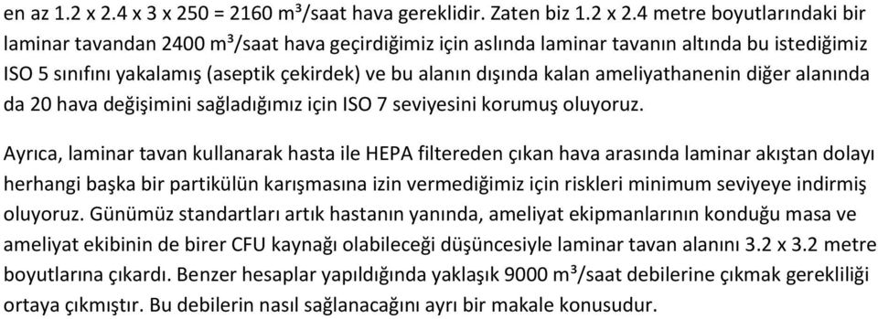 4 metre boyutlarındaki bir laminar tavandan 2400 m³/saat hava geçirdiğimiz için aslında laminar tavanın altında bu istediğimiz ISO 5 sınıfını yakalamış (aseptik çekirdek) ve bu alanın dışında kalan