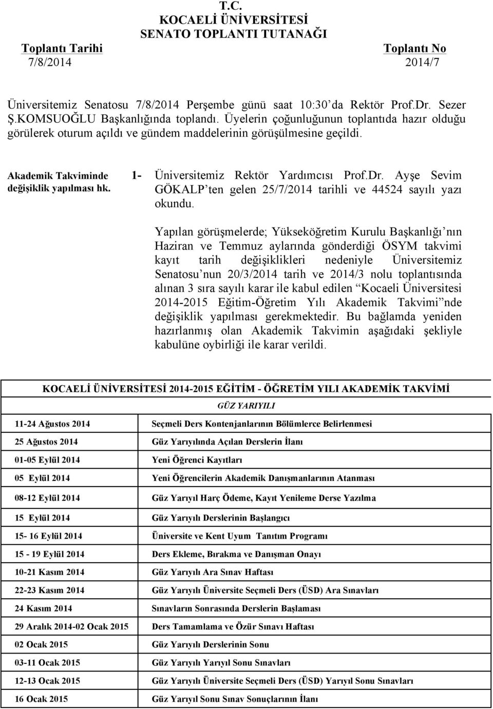 Üniversitemiz Rektör Yardımcısı Prof.Dr. Ayşe Sevim GÖKALP ten gelen 25/7/2014 tarihli ve 44524 sayılı yazı okundu.