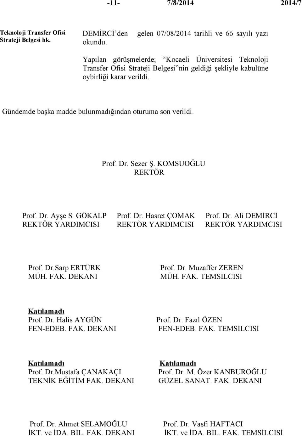 Gündemde başka madde bulunmadığından oturuma son verildi. Prof. Dr. Sezer Ş. KOMSUOĞLU REKTÖR Prof. Dr. Ayşe S. GÖKALP Prof. Dr. Hasret ÇOMAK Prof. Dr. Ali DEMİRCİ REKTÖR YARDIMCISI REKTÖR YARDIMCISI REKTÖR YARDIMCISI Prof.