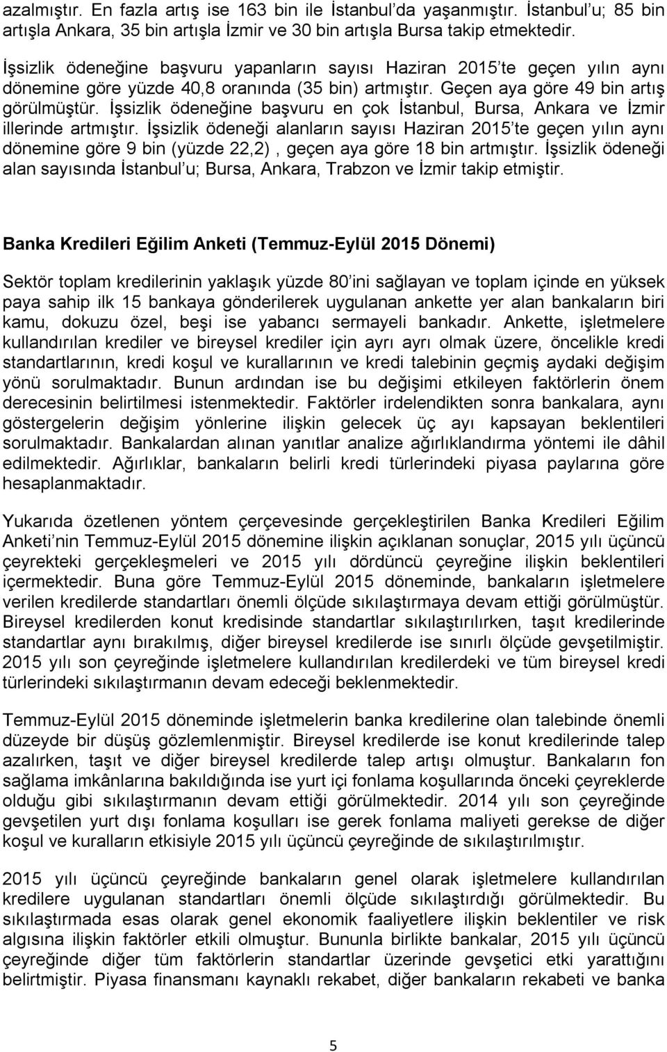 İşsizlik ödeneğine başvuru en çok İstanbul, Bursa, Ankara ve İzmir illerinde artmıştır.