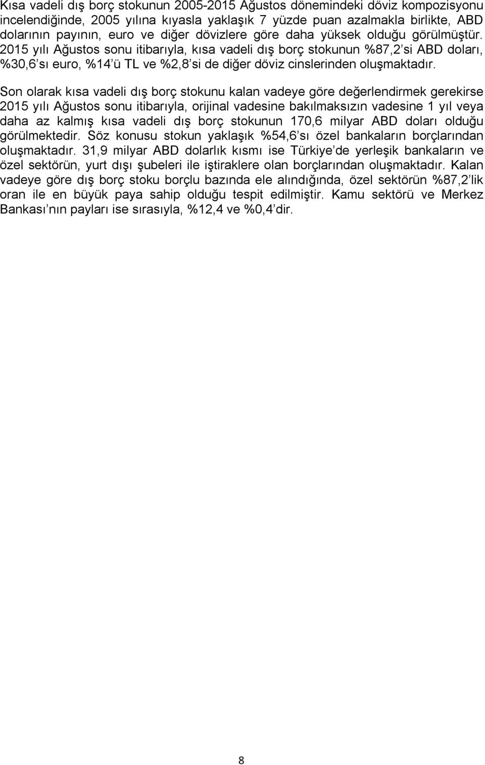 2015 yılı Ağustos sonu itibarıyla, kısa vadeli dış borç stokunun %87,2 si ABD doları, %30,6 sı euro, %14 ü TL ve %2,8 si de diğer döviz cinslerinden oluşmaktadır.