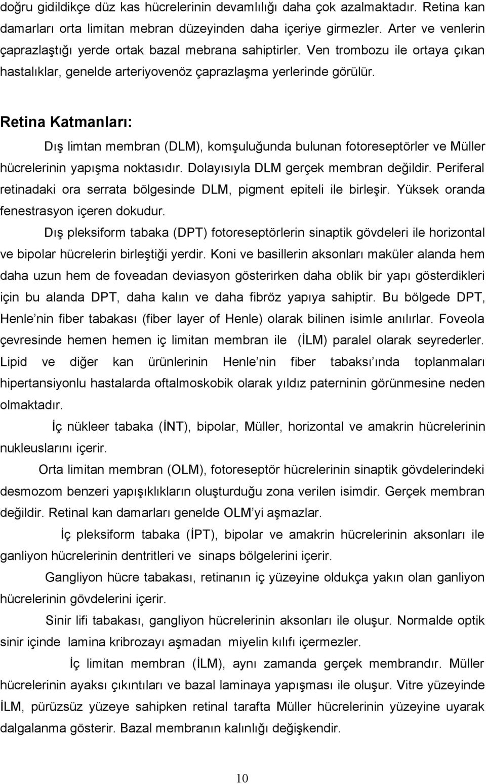 Retina Katmanları: Dış limtan membran (DLM), komşuluğunda bulunan fotoreseptörler ve Müller hücrelerinin yapışma noktasıdır. Dolayısıyla DLM gerçek membran değildir.