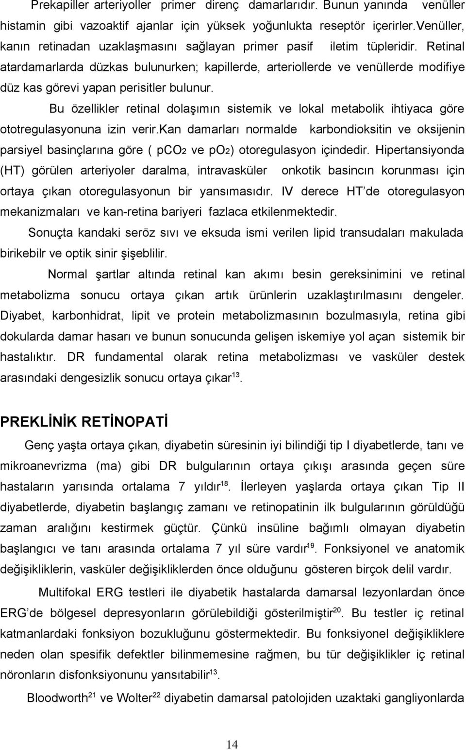 Retinal atardamarlarda düzkas bulunurken; kapillerde, arteriollerde ve venüllerde modifiye düz kas görevi yapan perisitler bulunur.