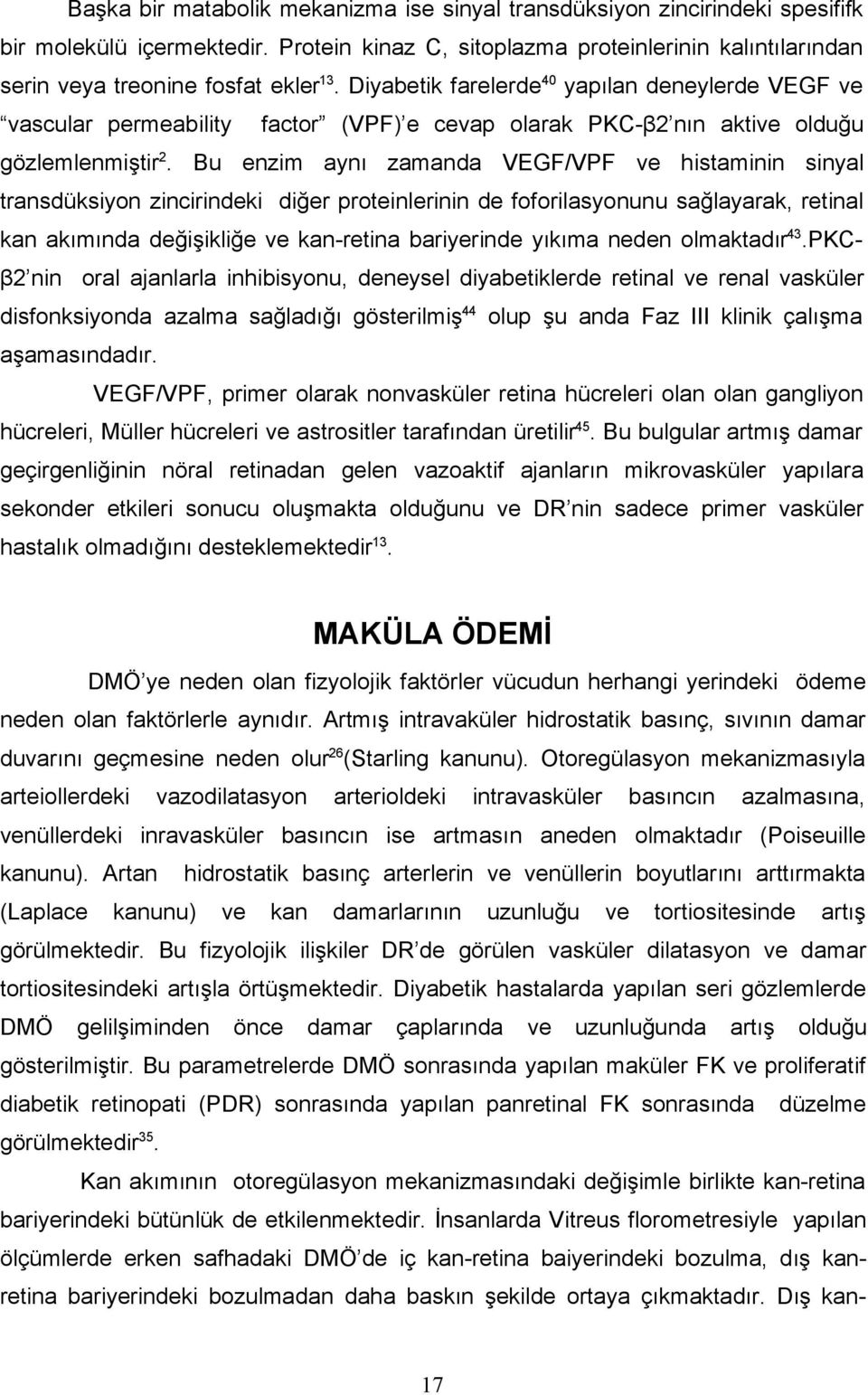 Bu enzim aynı zamanda VEGF/VPF ve histaminin sinyal transdüksiyon zincirindeki diğer proteinlerinin de foforilasyonunu sağlayarak, retinal kan akımında değişikliğe ve kan-retina bariyerinde yıkıma