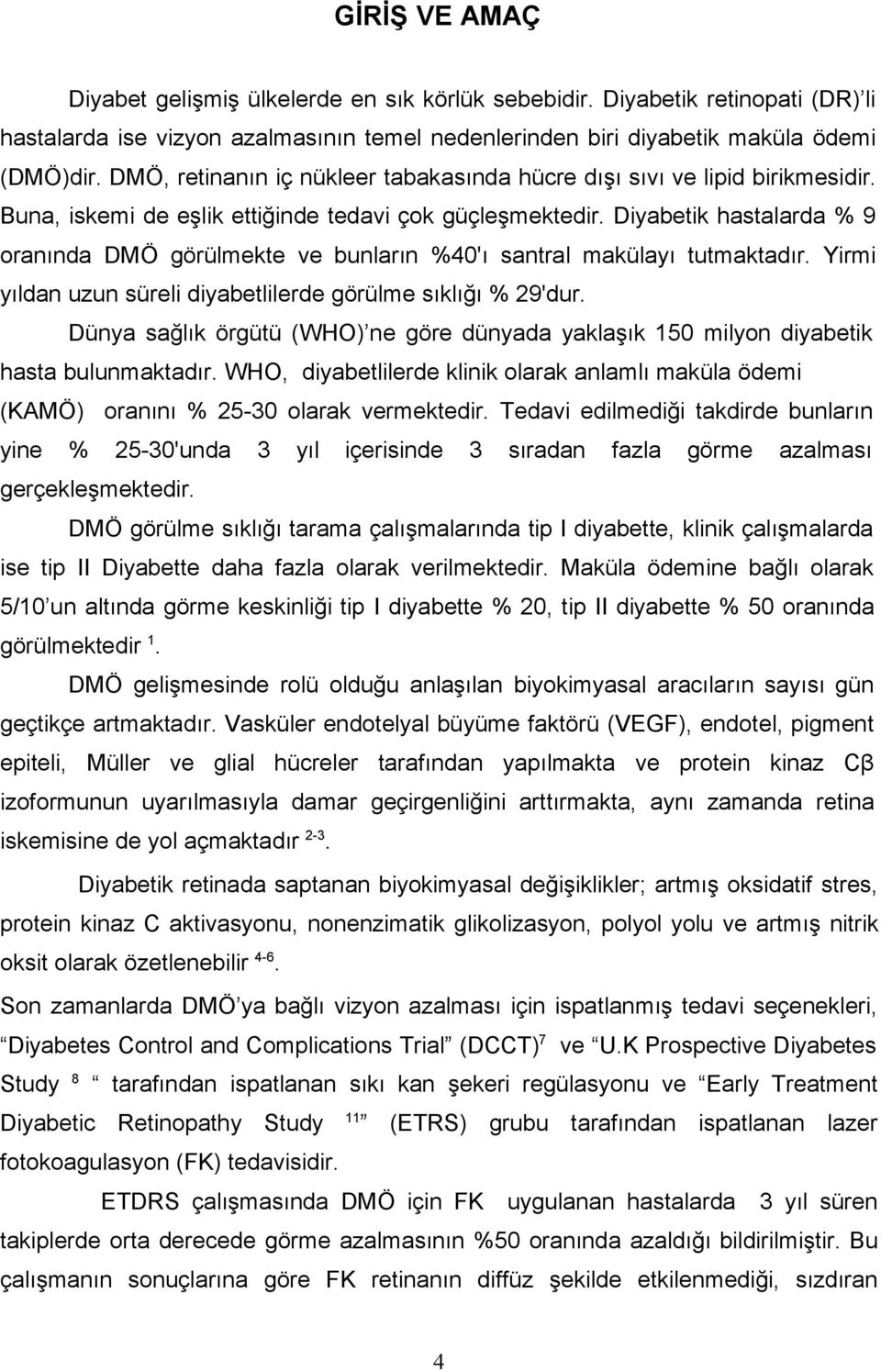 Diyabetik hastalarda % 9 oranında DMÖ görülmekte ve bunların %40'ı santral makülayı tutmaktadır. Yirmi yıldan uzun süreli diyabetlilerde görülme sıklığı % 29'dur.