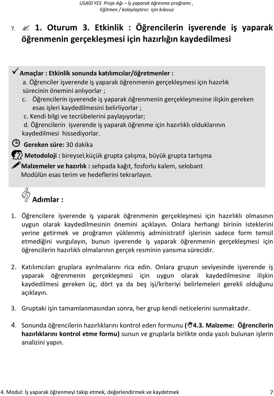 Öğrencilerin işverende iş yaparak öğrenmenin gerçekleşmesine ilişkin gereken esas işleri kaydedilmesini belirliyorlar ; c. Kendi bilgi ve tecrübelerini paylaşıyorlar; d.