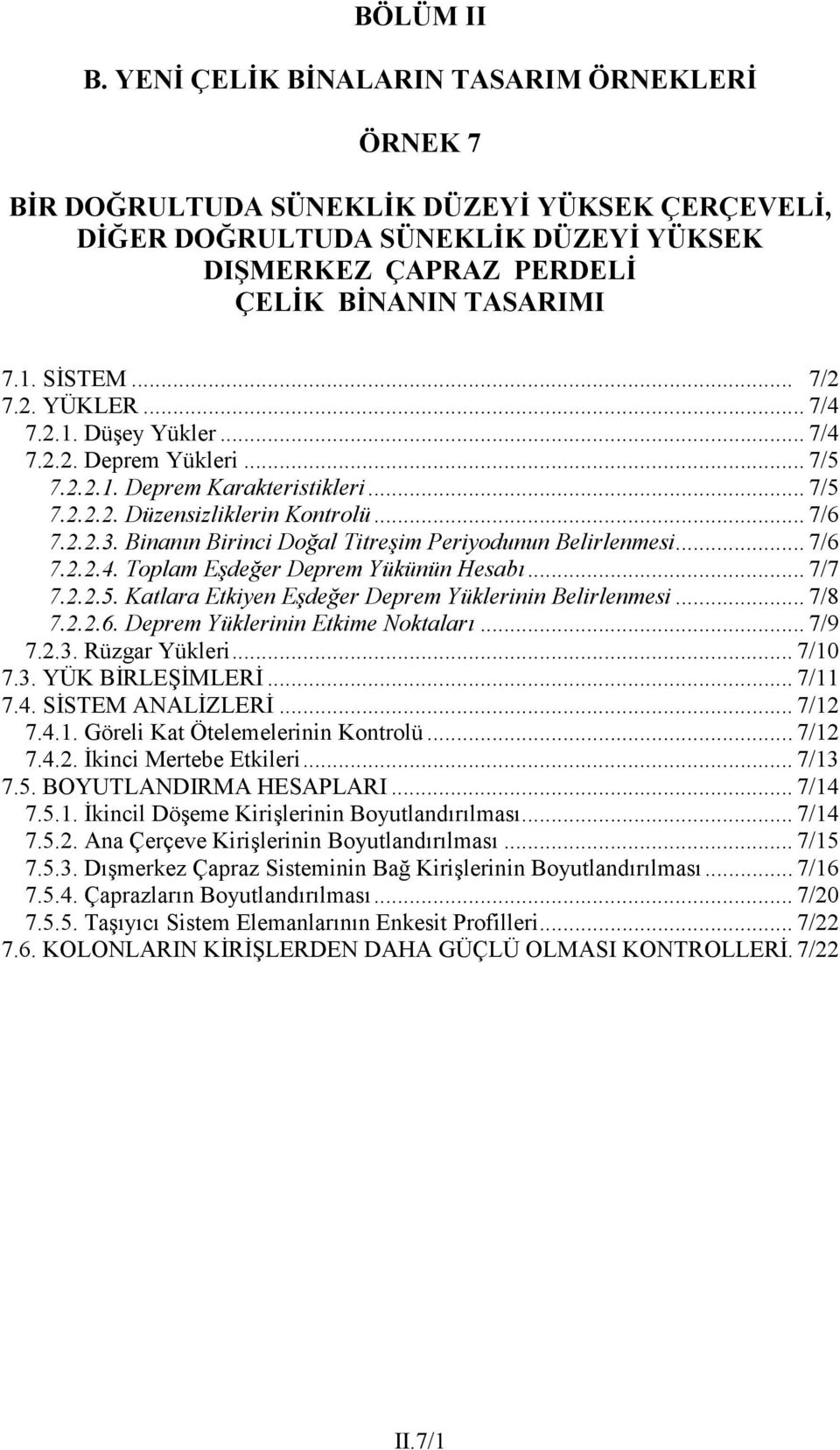 Binnın Birinci Doğl Titreşim Periyodunun Belirlenmesi... 7/6 7...4. Tolm Eşdeğer Derem Yükünün Hesbı... 7/7 7...5. Ktlr Etkiyen Eşdeğer Derem Yüklerinin Belirlenmesi... 7/8 7...6. Derem Yüklerinin Etkime Noktlrı.