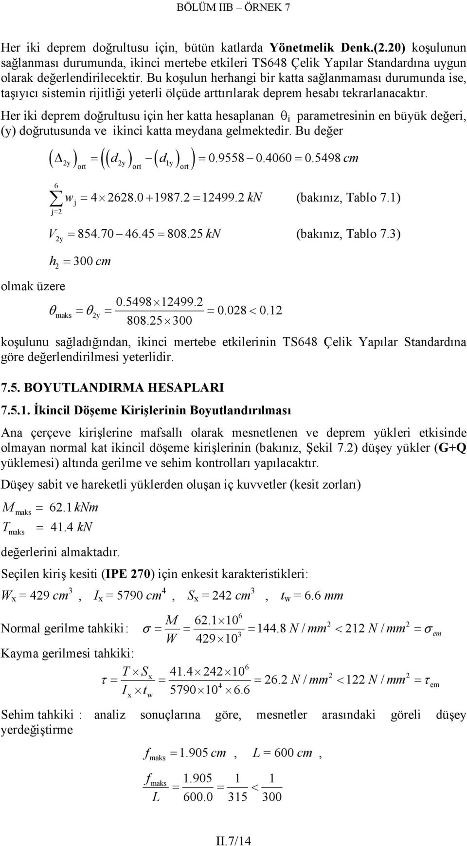 Her iki derem doğrultusu için her ktt heslnn θ i rmetresinin en büyük değeri, (y) doğrutusund ve ikinci ktt meydn gelmektedir. Bu değer olmk üzere ( ) ( y ) ( y ) ( 1y ) = d d = 0.9558 0.4060 = 0.