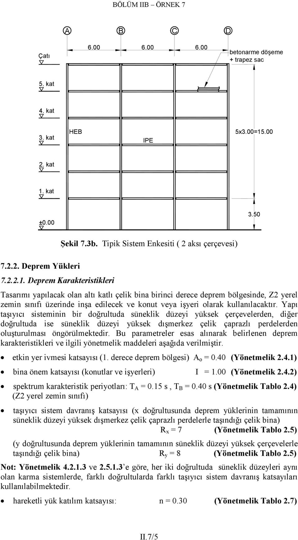 Yı tşıyıcı sisteminin bir doğrultud süneklik düzeyi yüksek çerçevelerden, diğer doğrultud ise süneklik düzeyi yüksek dışmerkez çelik çrzlı erdelerden oluşturulmsı öngörülmektedir.