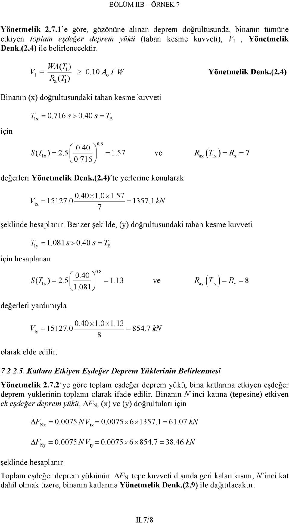 40 1.0 1.57 = 1517.0 = 1357.1 kn 7 şeklinde heslnır. Benzer şekilde, (y) doğrultusundki tbn kesme kuvveti T1y = 1.081 s > 0.40 s = TB için heslnn 0.8 0.40 S( T1x ) =.5 = 1.13 1.