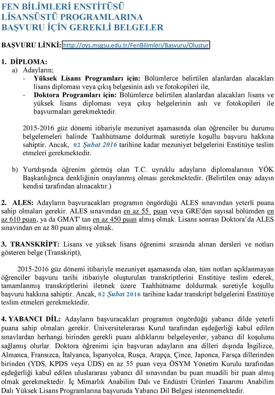 Bölümlerce belirtilen alanlardan alacakları lisans ve yüksek lisans diploması veya çıkış belgelerinin aslı ve fotokopileri ile başvurmaları gerekmektedir.