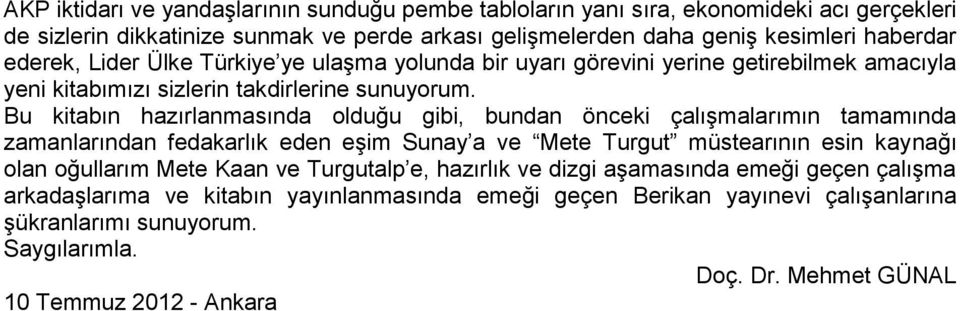 Bu kitabın hazırlanmasında olduğu gibi, bundan önceki çalışmalarımın tamamında zamanlarından fedakarlık eden eşim Sunay a ve Mete Turgut müstearının esin kaynağı olan oğullarım Mete Kaan