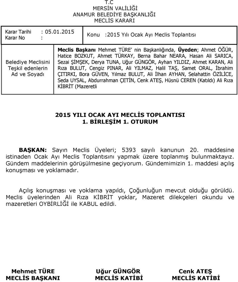 Gündem maddelerinin görüģülmesine geçiyorum. Gündemimizin 1. maddesi açılıģ konuģması ve yoklamadır.