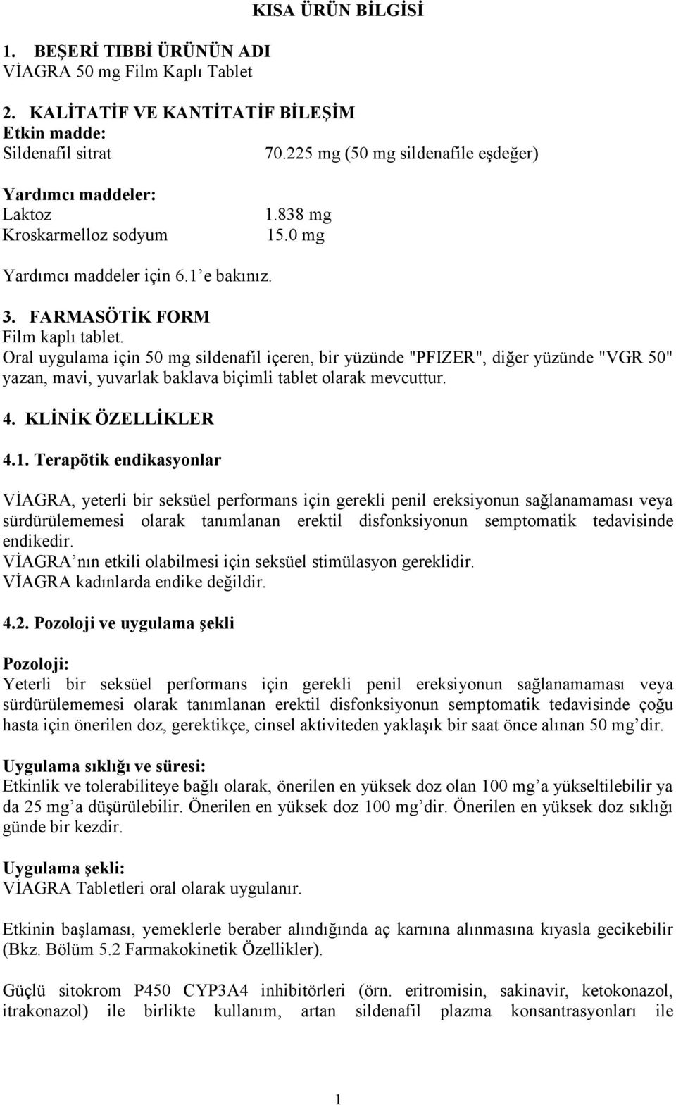 Oral uygulama için 50 mg sildenafil içeren, bir yüzünde "PFIZER", diğer yüzünde "VGR 50" yazan, mavi, yuvarlak baklava biçimli tablet olarak mevcuttur. 4. KLİNİK ÖZELLİKLER 4.1.