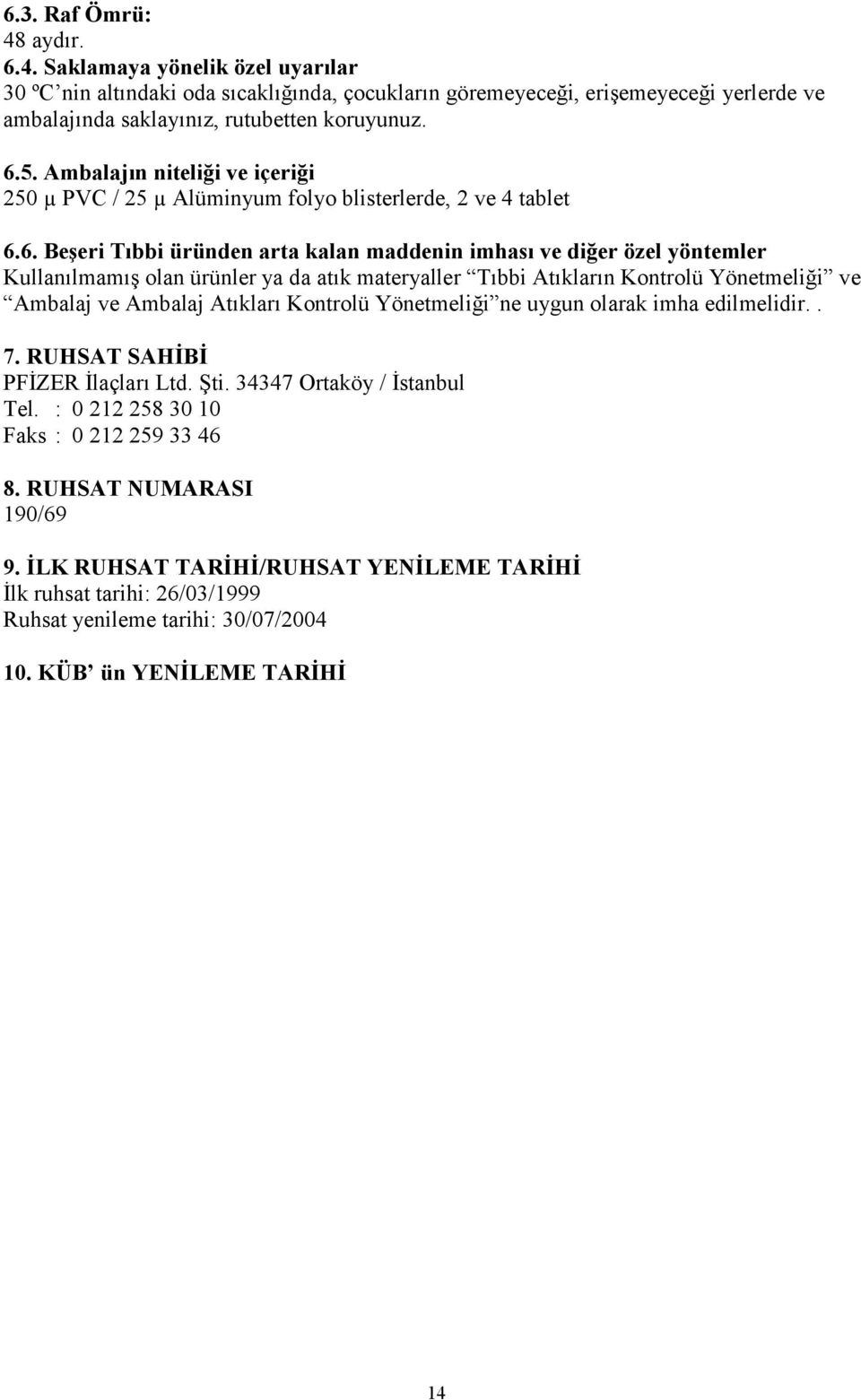 6. Beşeri Tıbbi üründen arta kalan maddenin imhası ve diğer özel yöntemler Kullanılmamış olan ürünler ya da atık materyaller Tıbbi Atıkların Kontrolü Yönetmeliği ve Ambalaj ve Ambalaj Atıkları