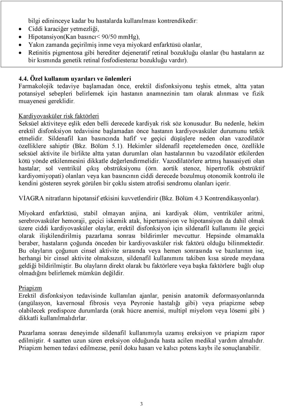 4. Özel kullanım uyarıları ve önlemleri Farmakolojik tedaviye başlamadan önce, erektil disfonksiyonu teşhis etmek, altta yatan potansiyel sebepleri belirlemek için hastanın anamnezinin tam olarak