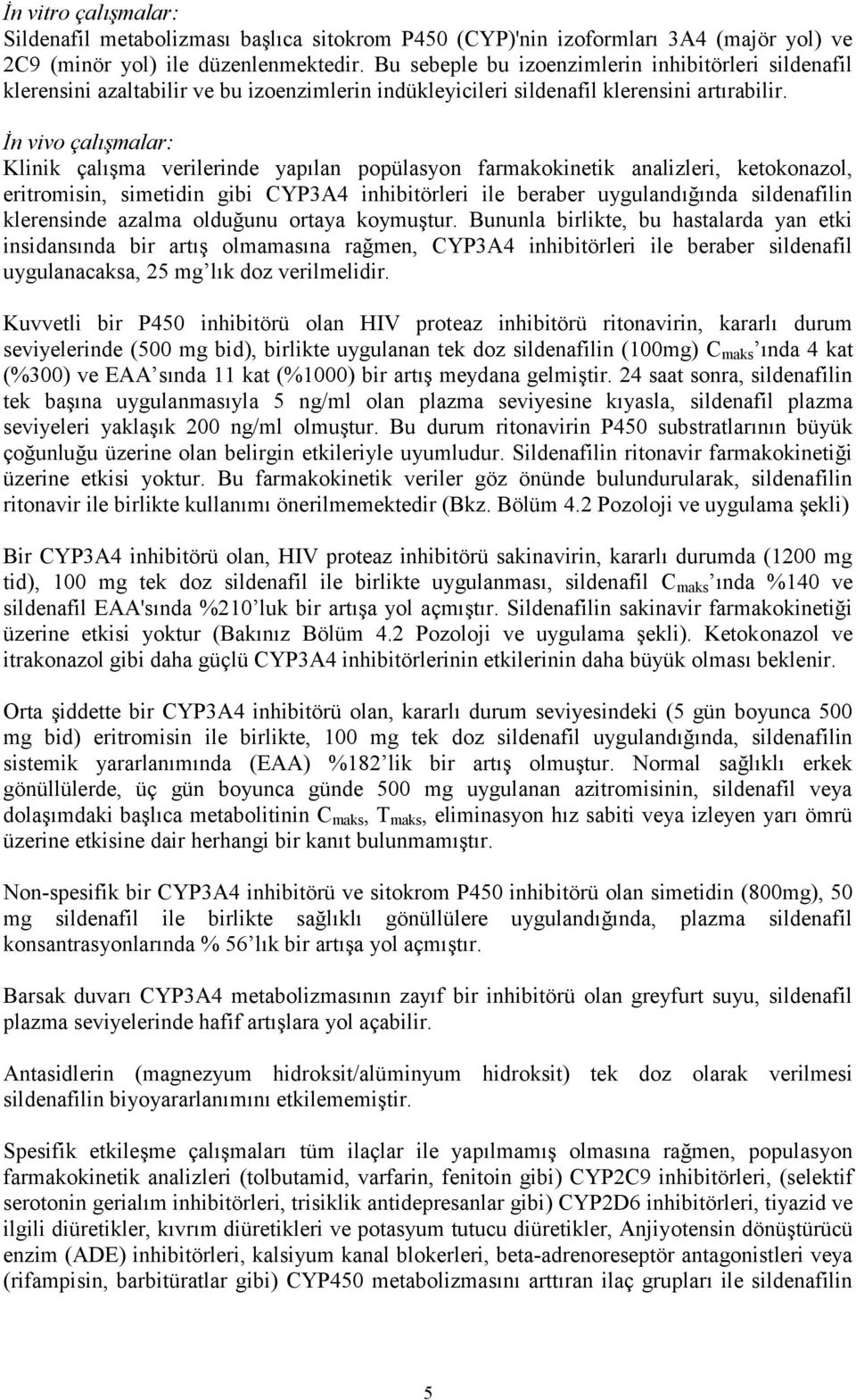 İn vivo çalışmalar: Klinik çalışma verilerinde yapılan popülasyon farmakokinetik analizleri, ketokonazol, eritromisin, simetidin gibi CYP3A4 inhibitörleri ile beraber uygulandığında sildenafilin