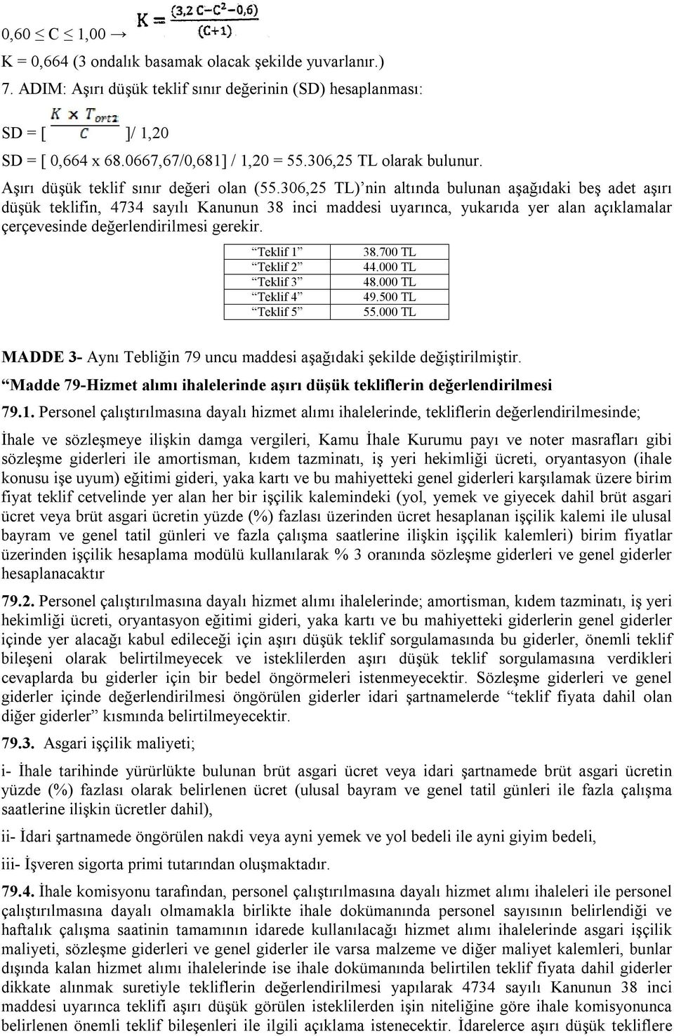 306,25 TL) nin altında bulunan aşağıdaki beş adet aşırı düşük teklifin, 4734 sayılı Kanunun 38 inci maddesi uyarınca, yukarıda yer alan açıklamalar çerçevesinde değerlendirilmesi gerekir.