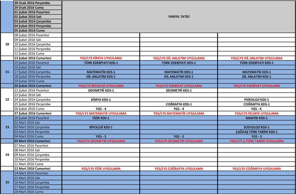 15 Şubat 2016 Pazartesi TÜRK EDEBİYATI KDS-1 TÜRK EDEBİYATI KDS-1 TÜRK EDEBİYATI KDS-1 16 Şubat 2016 Salı 17 Şubat 2016 Çarşamba MATEMATİK KDS-1 MATEMATİK KDS-1 MATEMATİK KDS-1 18 Şubat 2016 Perşembe