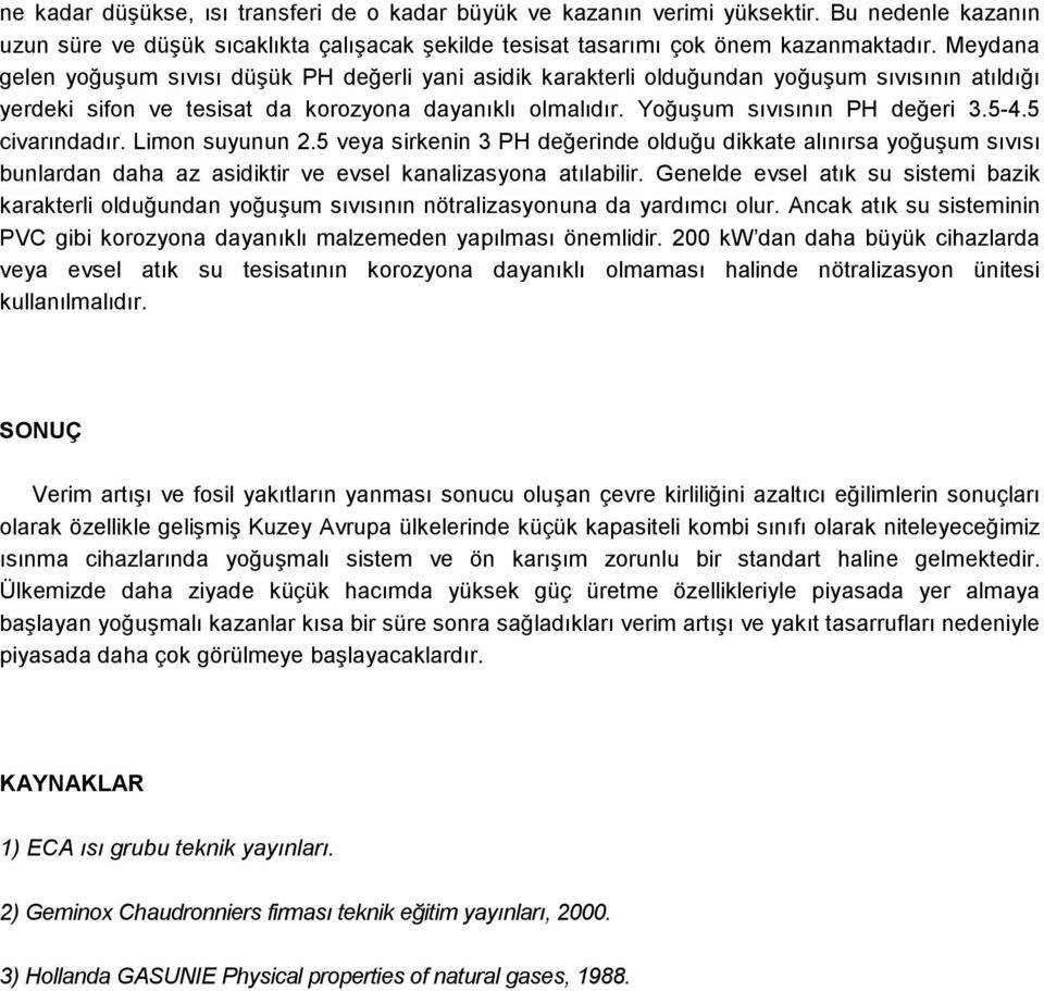 5 civarındadır. Limon suyunun 2.5 veya sirkenin 3 PH değerinde olduğu dikkate alınırsa yoğuşum sıvısı bunlardan daha az asidiktir ve evsel kanalizasyona atılabilir.