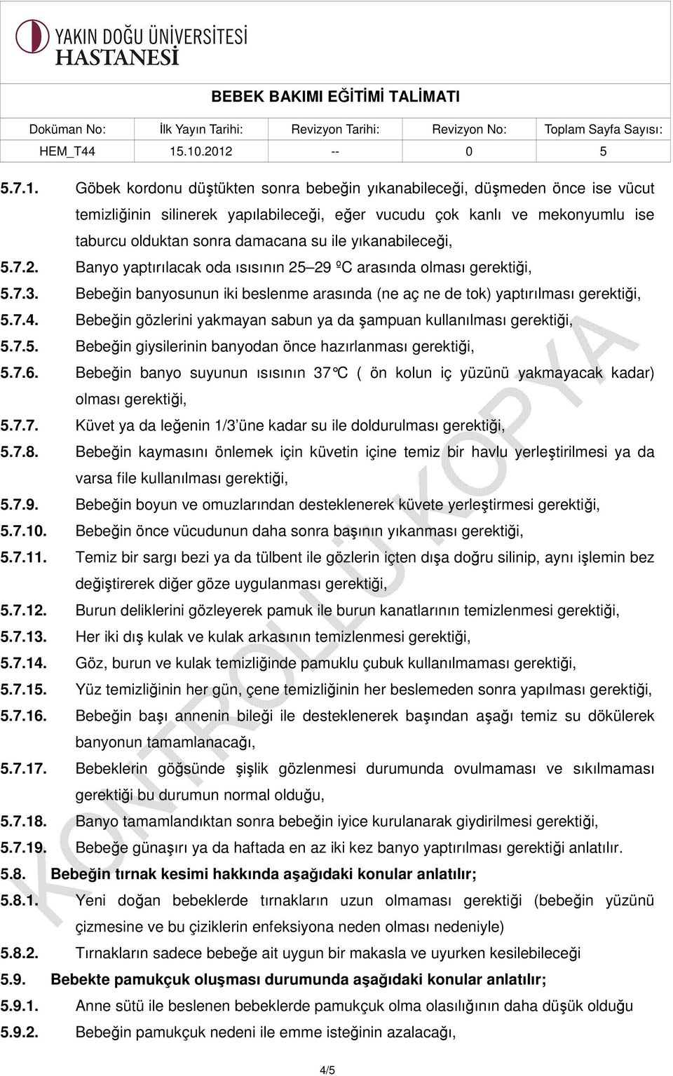 yıkanabileceği, 5.7.2. Banyo yaptırılacak oda ısısının 25 29 ºC arasında olması 5.7.3. Bebeğin banyosunun iki beslenme arasında (ne aç ne de tok) yaptırılması 5.7.4.