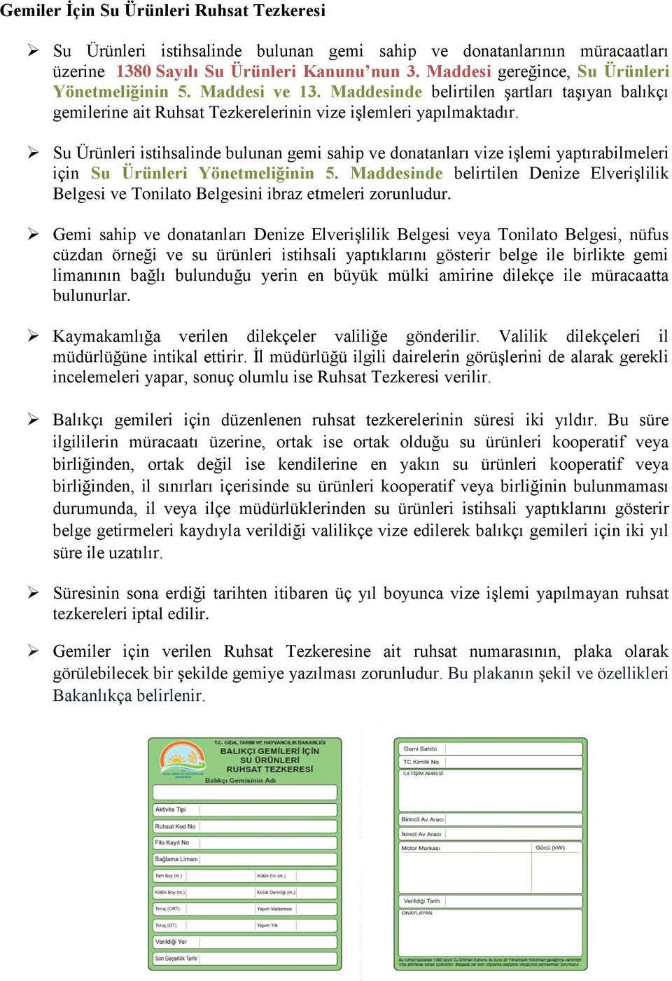 Su Ürünleri istihsalinde bulunan gemi sahip ve donatanları vize işlemi yaptırabilmeleri için Su Ürünleri Yönetmeliğinin 5.