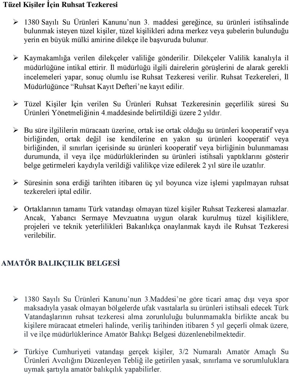 Kaymakamlığa verilen dilekçeler valiliğe gönderilir. Dilekçeler Valilik kanalıyla il incelemeleri yapar, sonuç olumlu ise Ruhsat Tezkeresi verilir.