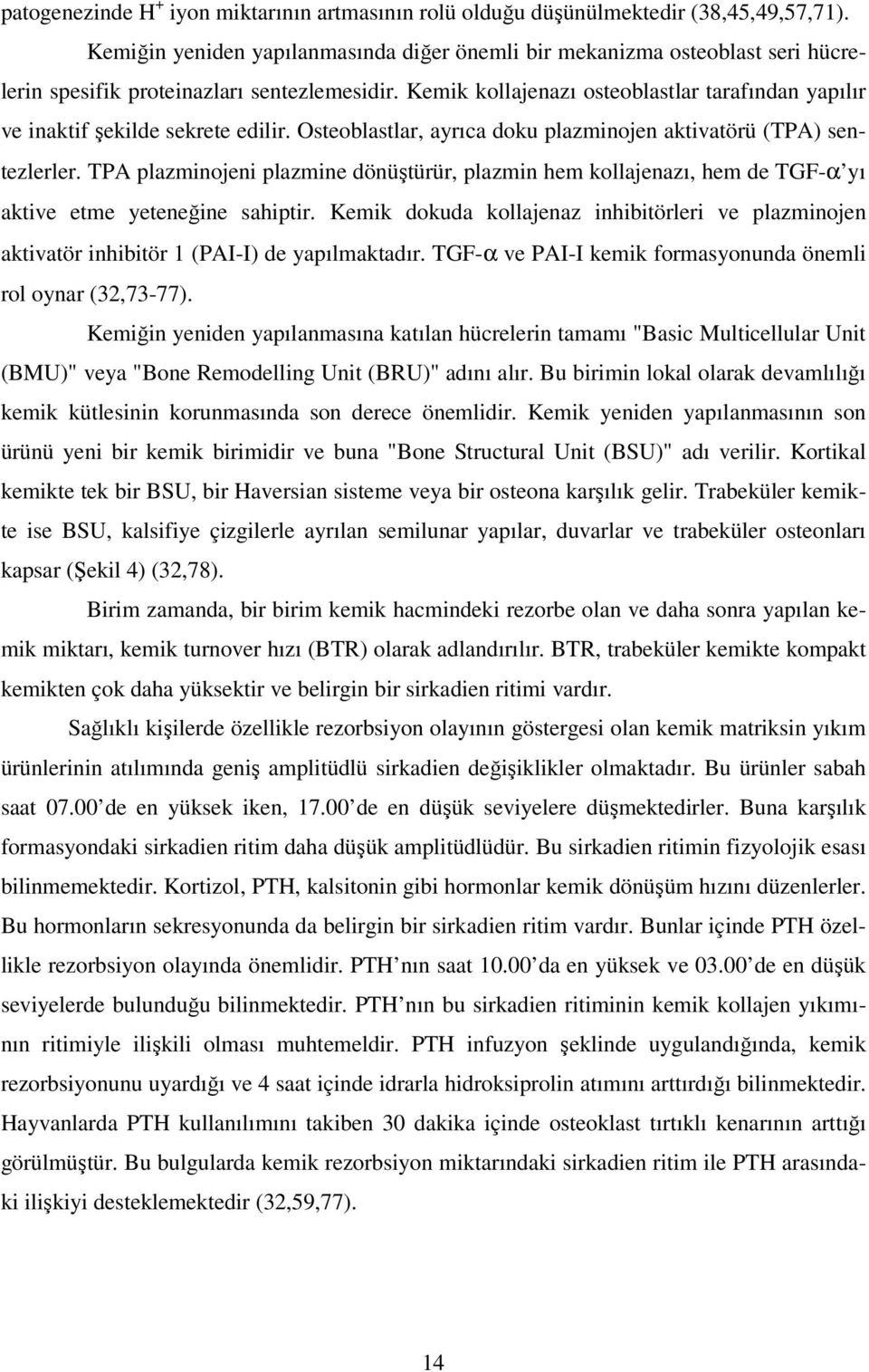 Kemik kollajenazı osteoblastlar tarafından yapılır ve inaktif şekilde sekrete edilir. Osteoblastlar, ayrıca doku plazminojen aktivatörü (TPA) sentezlerler.