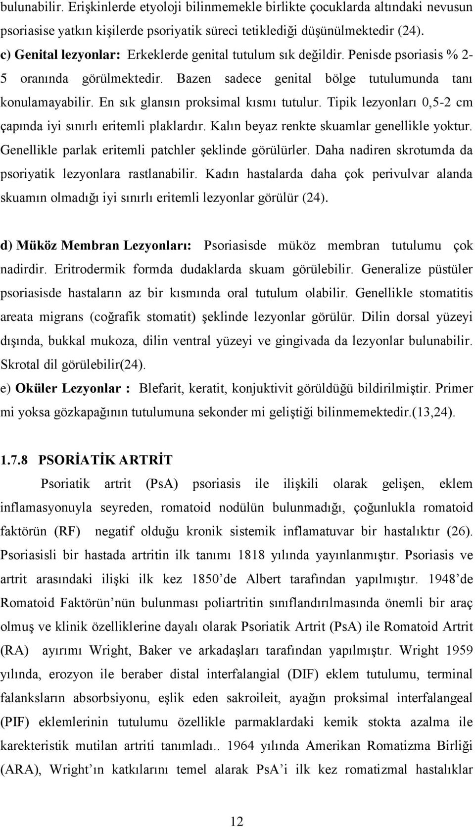 En sık glansın proksimal kısmı tutulur. Tipik lezyonları 0,5-2 cm çapında iyi sınırlı eritemli plaklardır. Kalın beyaz renkte skuamlar genellikle yoktur.