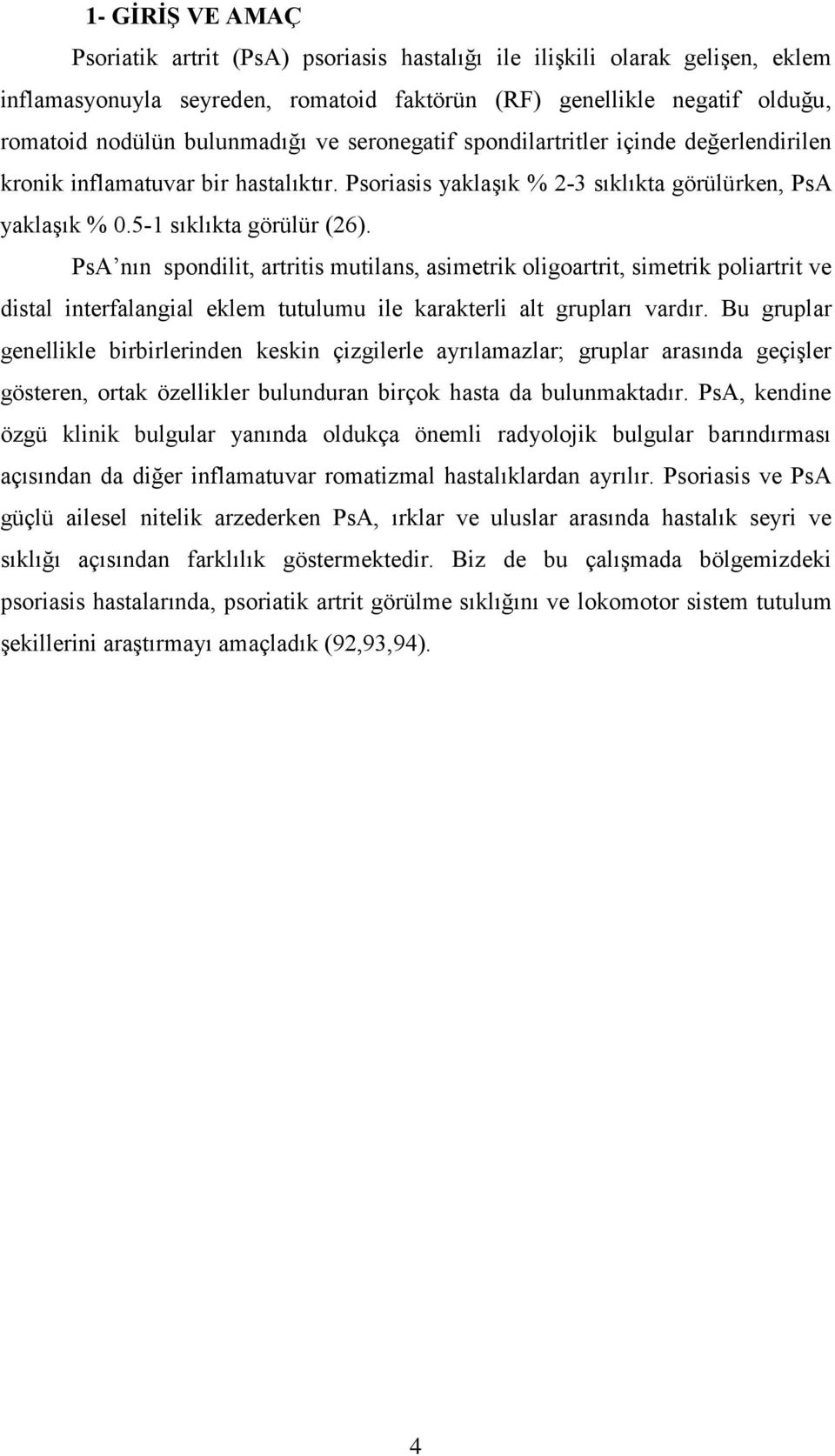 PsA nın spondilit, artritis mutilans, asimetrik oligoartrit, simetrik poliartrit ve distal interfalangial eklem tutulumu ile karakterli alt grupları vardır.