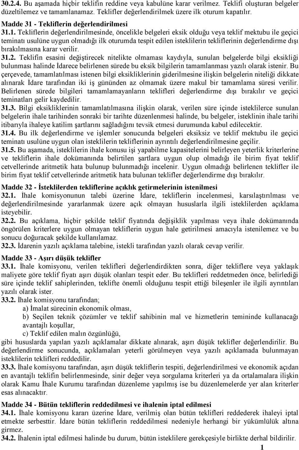 . Tekliflerin değerlendirilmesinde, öncelikle belgeleri eksik olduğu veya teklif mektubu ile geçici teminatı usulüne uygun olmadığı ilk oturumda tespit edilen isteklilerin tekliflerinin değerlendirme