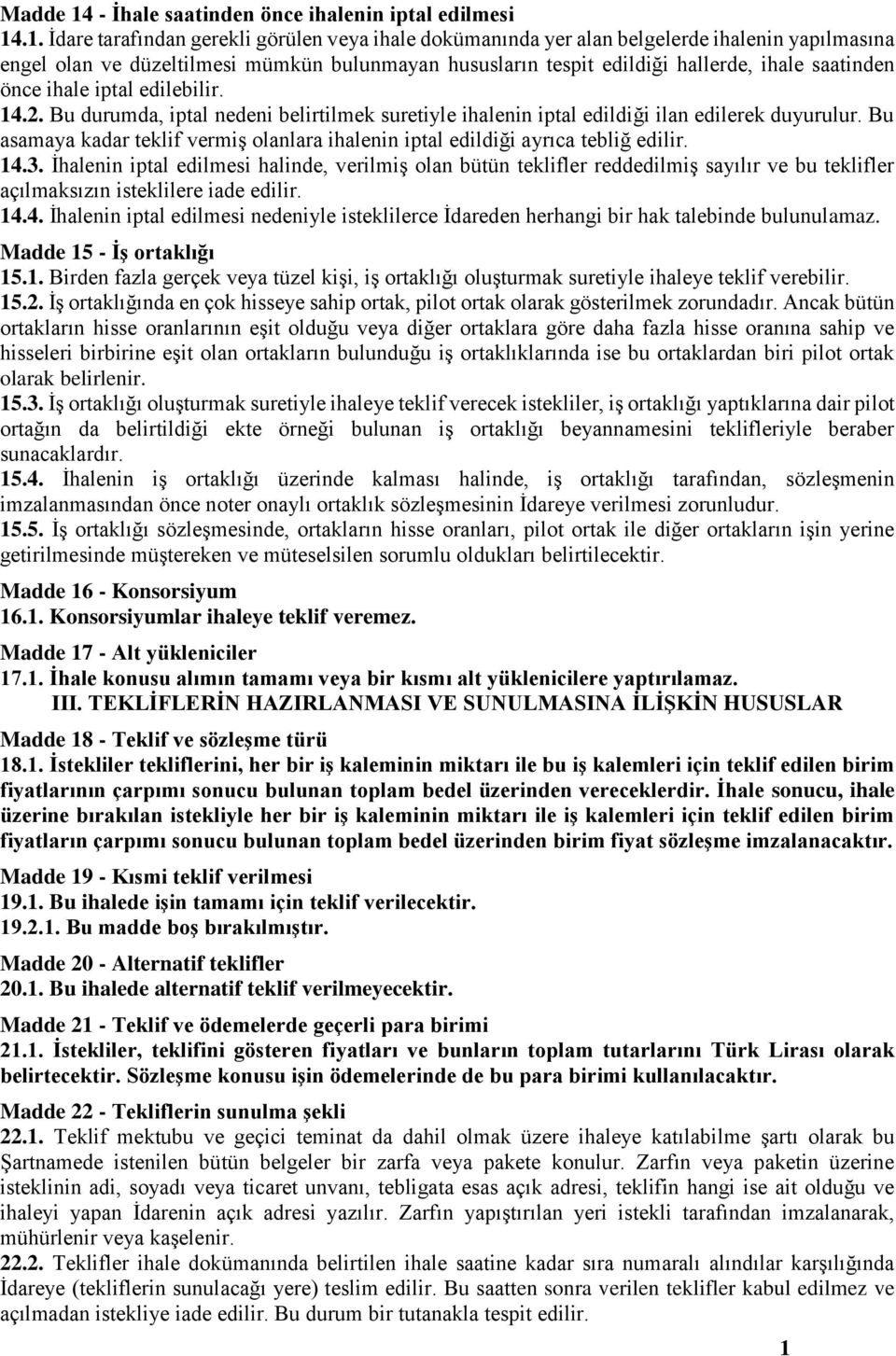 önce ihale iptal edilebilir. 4.2. Bu durumda, iptal nedeni belirtilmek suretiyle ihalenin iptal edildiği ilan edilerek duyurulur.