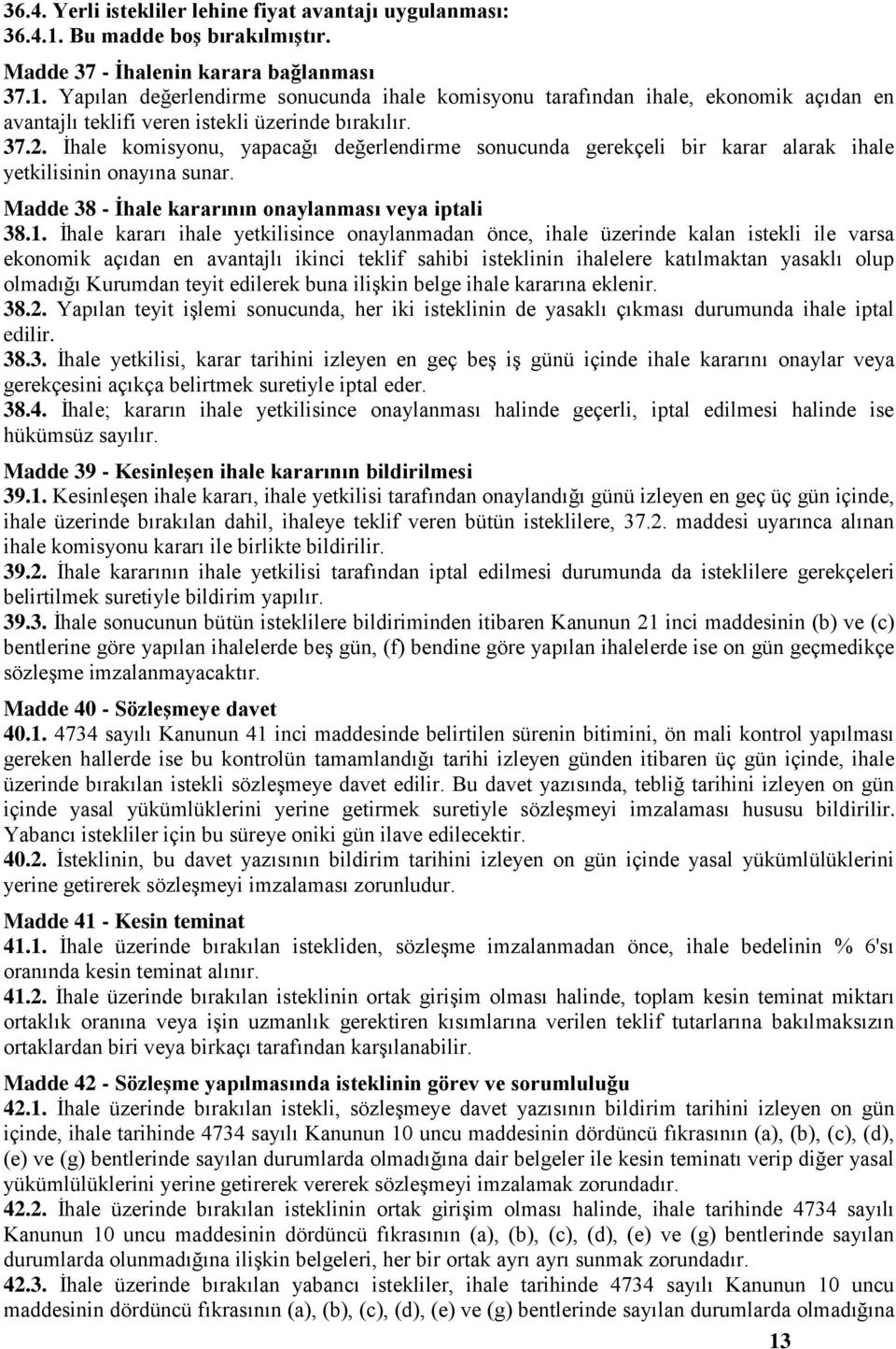 Yapılan değerlendirme sonucunda ihale komisyonu tarafından ihale, ekonomik açıdan en avantajlı teklifi veren istekli üzerinde bırakılır. 37.2.