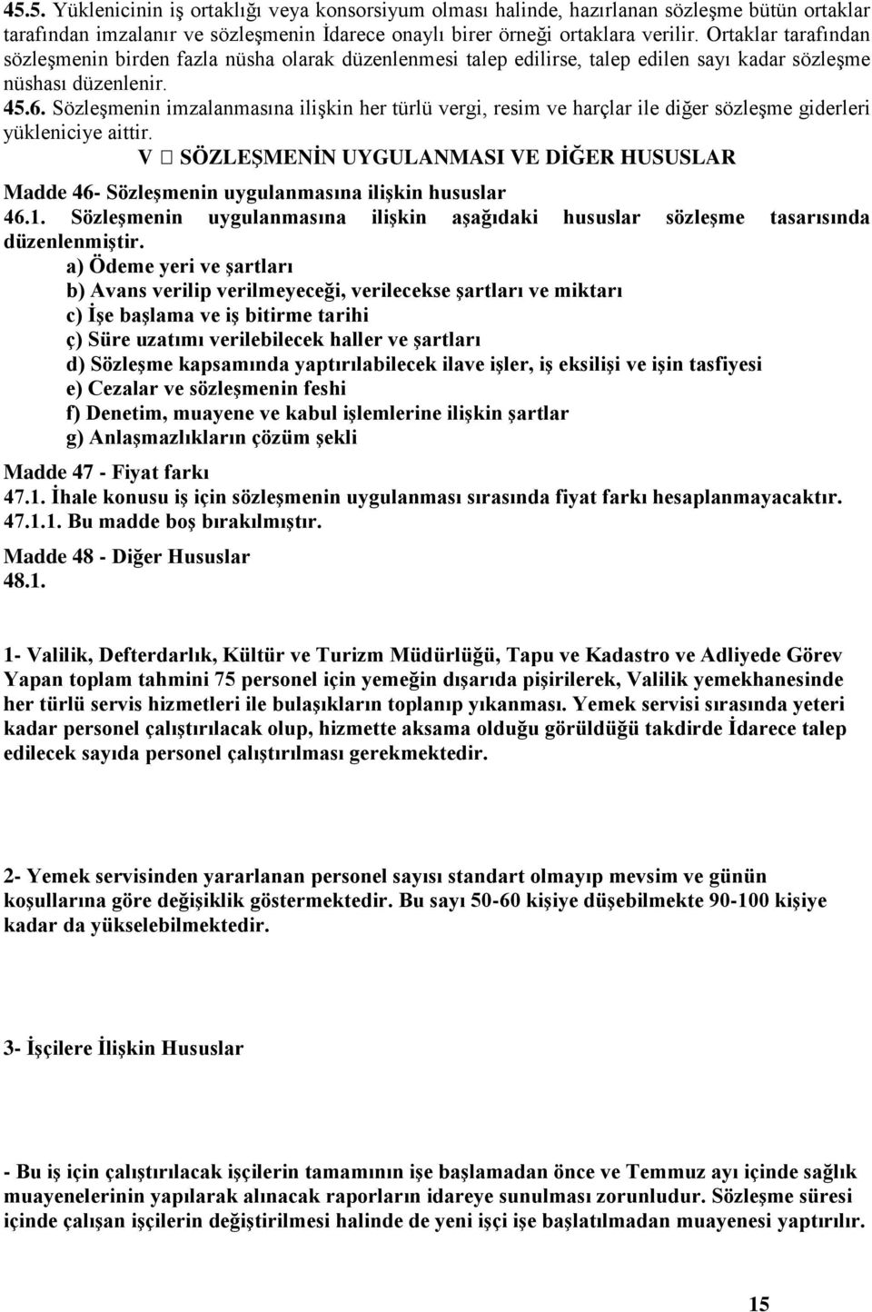 Sözleşmenin imzalanmasına ilişkin her türlü vergi, resim ve harçlar ile diğer sözleşme giderleri yükleniciye aittir.