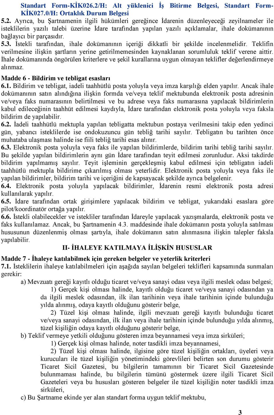 yazılı talebi üzerine İdare tarafından yapılan yazılı açıklamalar, ihale dokümanının bağlayıcı bir parçasıdır. 5.3. İstekli tarafından, ihale dokümanının içeriği dikkatli bir şekilde incelenmelidir.