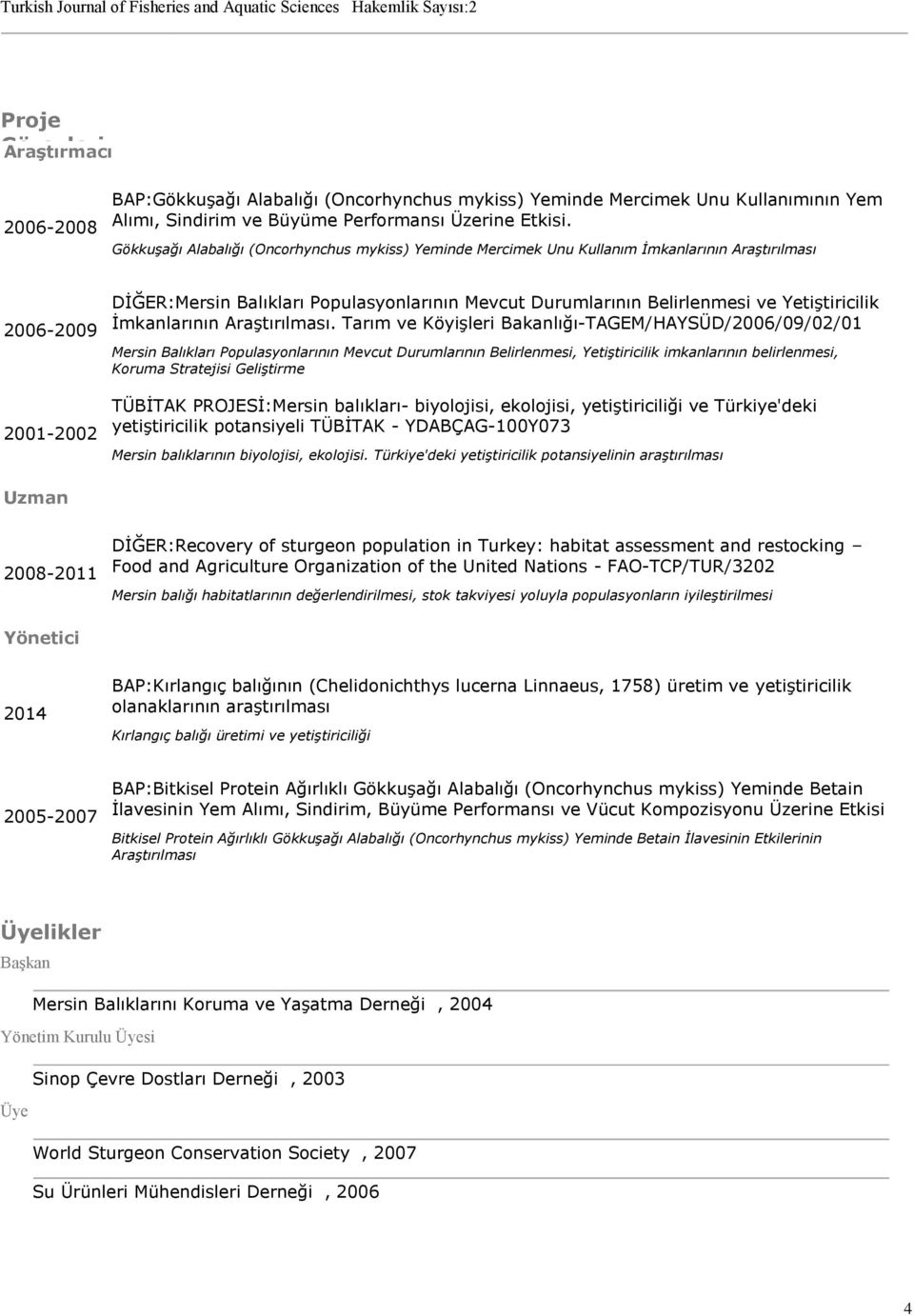 Gökkuşağı Alabalığı (Oncorhynchus mykiss) Yeminde Mercimek Unu Kullanım İmkanlarının Araştırılması 2006-2009 2001-2002 DİĞER:Mersin Balıkları Populasyonlarının Mevcut Durumlarının Belirlenmesi ve