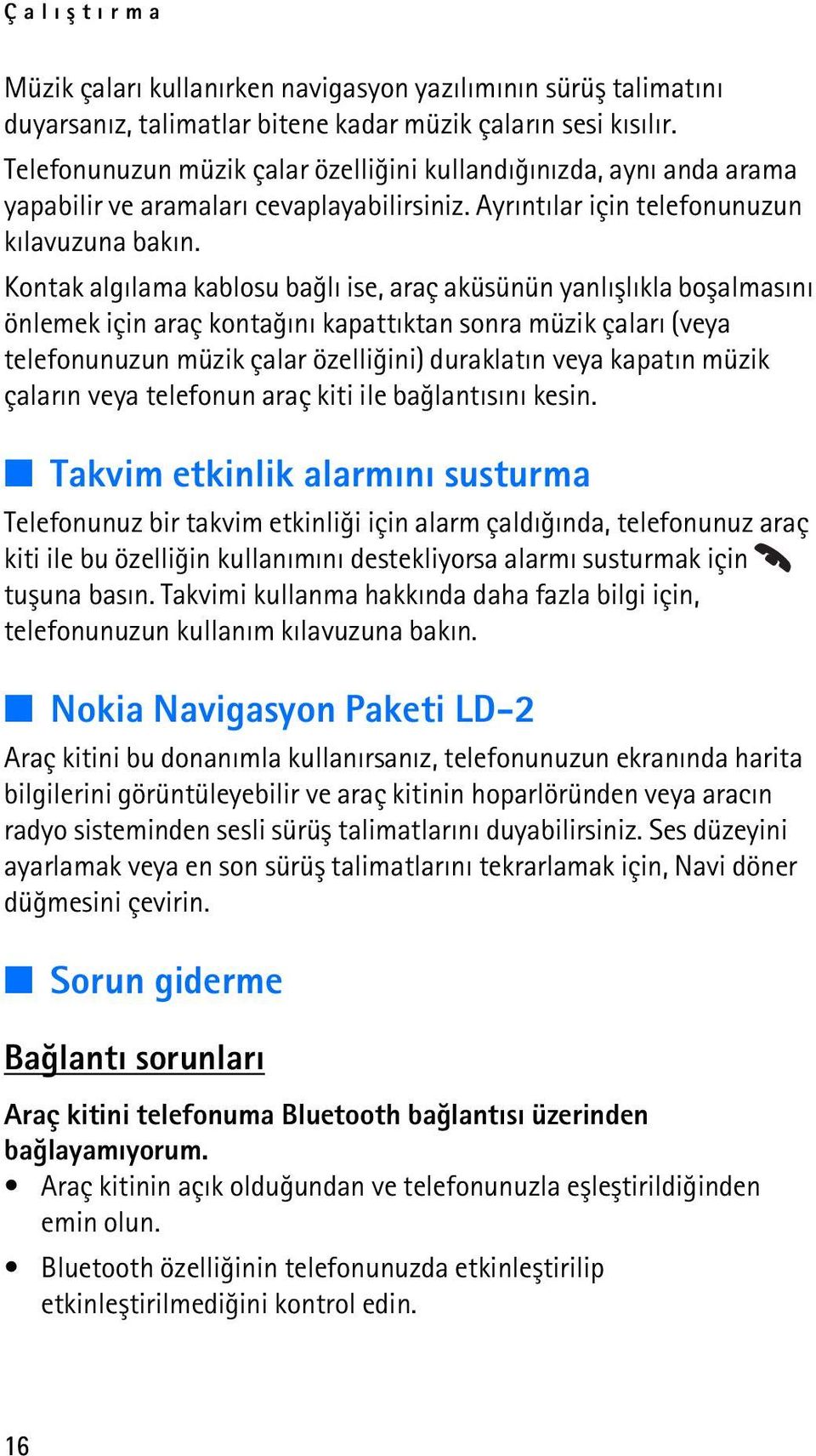 Kontak algýlama kablosu baðlý ise, araç aküsünün yanlýþlýkla boþalmasýný önlemek için araç kontaðýný kapattýktan sonra müzik çalarý (veya telefonunuzun müzik çalar özelliðini) duraklatýn veya kapatýn