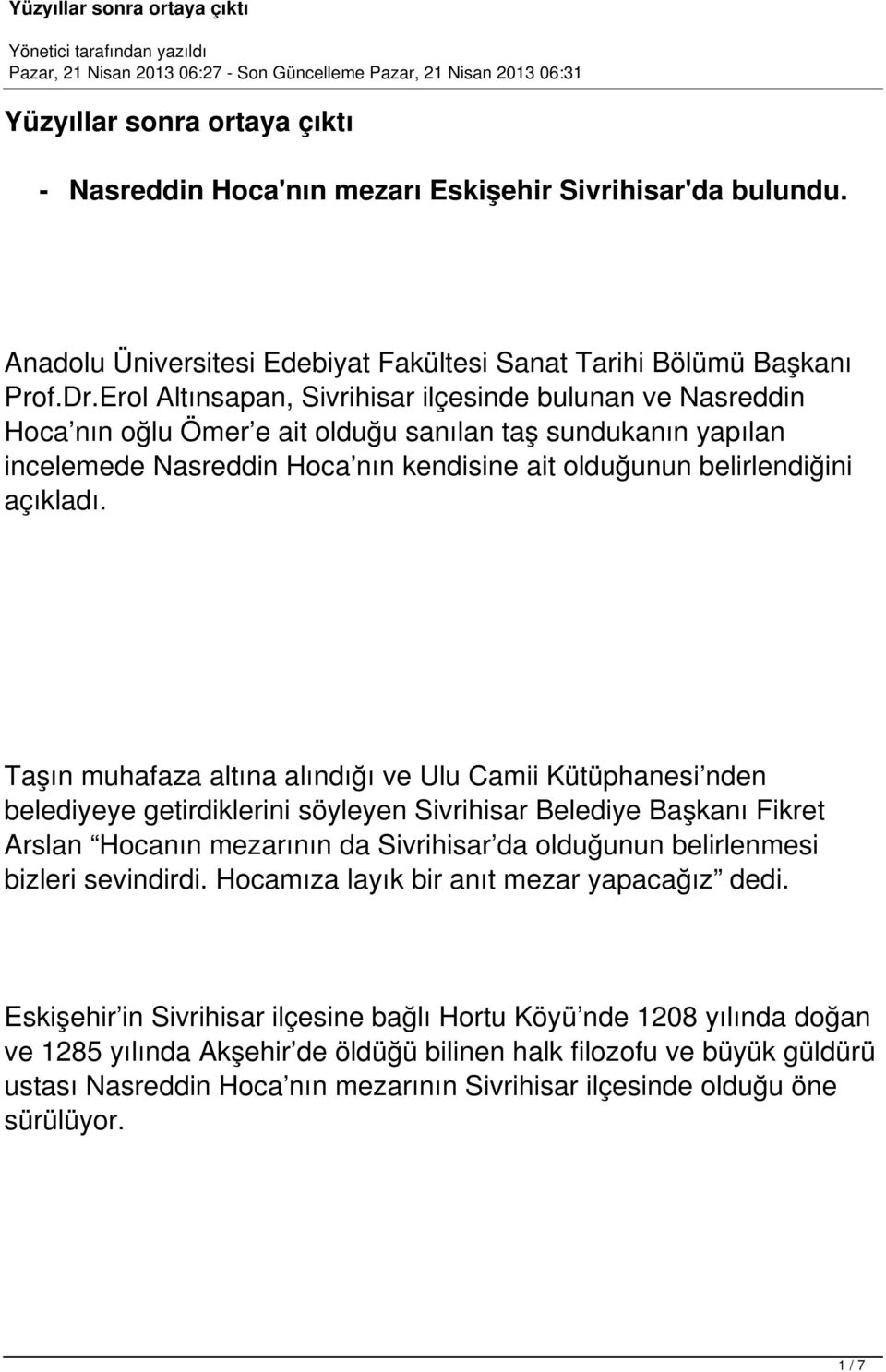 Taşın muhafaza altına alındığı ve Ulu Camii Kütüphanesi nden belediyeye getirdiklerini söyleyen Sivrihisar Belediye Başkanı Fikret Arslan Hocanın mezarının da Sivrihisar da olduğunun belirlenmesi