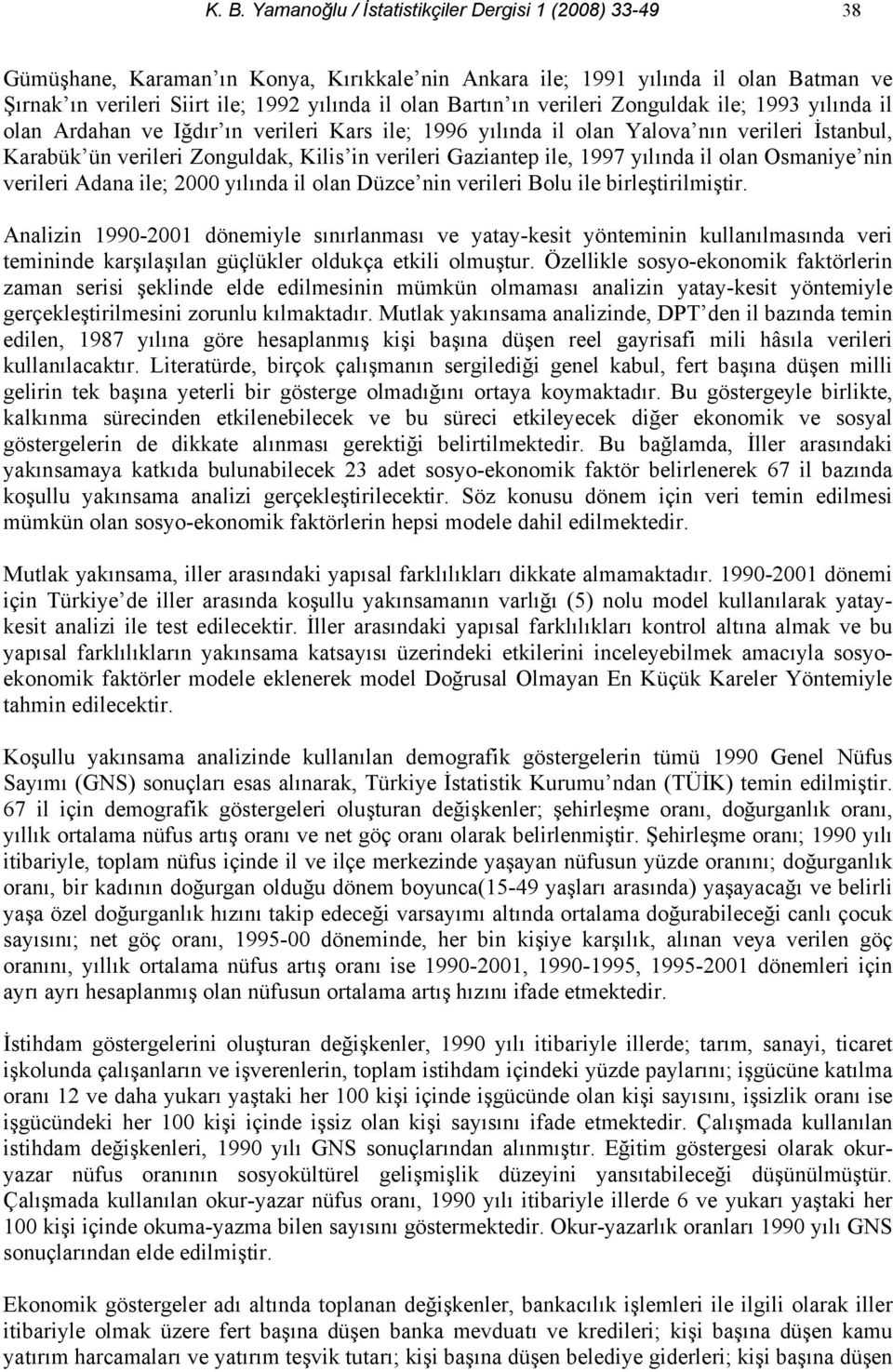 Gaziantep ile, 1997 yılında il olan Osmaniye nin verileri Adana ile; 2000 yılında il olan Düzce nin verileri Bolu ile birleştirilmiştir.