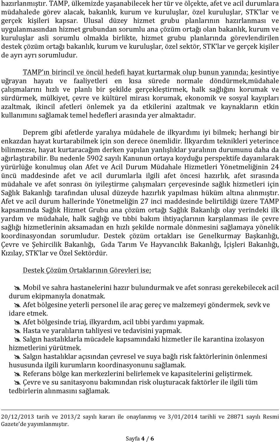 planlarında görevlendirilen destek çözüm ortağı bakanlık, kurum ve kuruluşlar, özel sektör, STK lar ve gerçek kişiler de ayrı ayrı sorumludur.