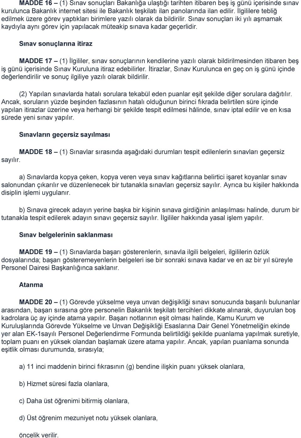 Sınav sonuçlarına itiraz MADDE 17 (1) İlgililer, sınav sonuçlarının kendilerine yazılı olarak bildirilmesinden itibaren beş iş günü içerisinde Sınav Kuruluna itiraz edebilirler.