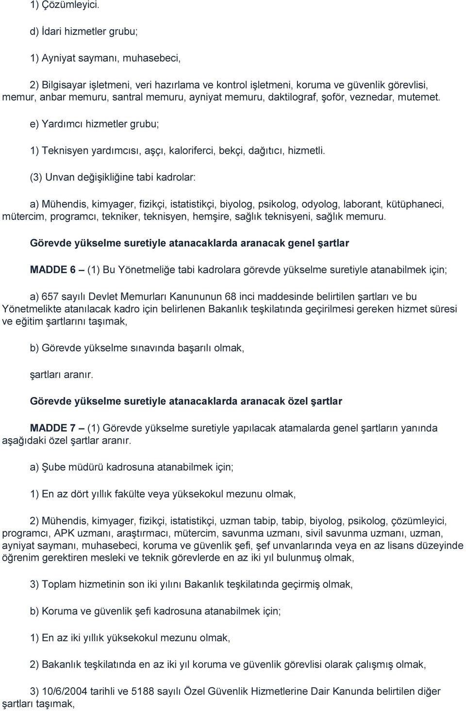 memuru, daktilograf, şoför, veznedar, mutemet. e) Yardımcı hizmetler grubu; 1) Teknisyen yardımcısı, aşçı, kaloriferci, bekçi, dağıtıcı, hizmetli.