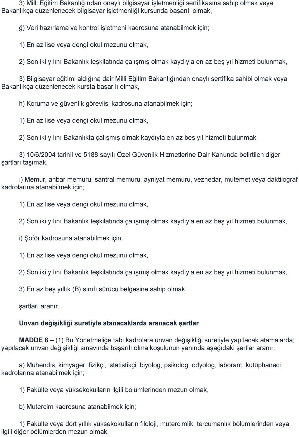 aldığına dair Milli Eğitim Bakanlığından onaylı sertifika sahibi olmak veya Bakanlıkça düzenlenecek kursta başarılı olmak, h) Koruma ve güvenlik görevlisi kadrosuna atanabilmek için; 1) En az lise